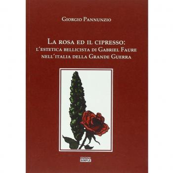 La rosa ed il cipresso. L'estetica bellissima di Gabriel Faure nell'Italia della grande guerra