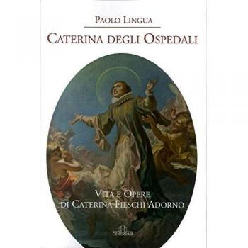 Caterina degli ospedali. Vita e opere di Caterina Fieschi Adorno