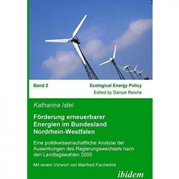 Förderung erneuerbarer Energien im Bundesland Nordrhein-Westfalen: Eine Politikwissenschaftliche Analyse Der Auswirkungen Des Regierungswechsels Nach Den Landtagswahlen 2005