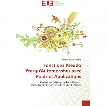 Fonctions Pseudo Presqu'Automorphes avec Poids et Applications: Equations Différentielles à Retard Dichotomie Exponentielle et Applications (Omn.Univ.Europ.)