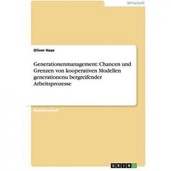 Generationenmanagement: Chancen und Grenzen von kooperativen Modellen generationenu¨bergreifender Arbeitsprozesse: Chancen und Grenzen von ... Arbeitsprozesse