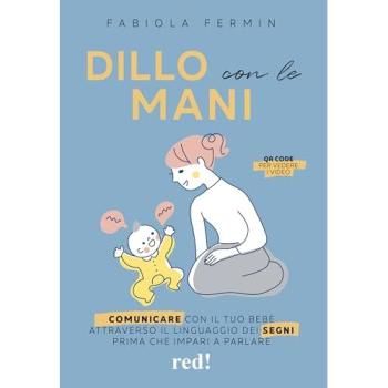 Dillo con le mani. Comunicare con il tuo bebè attraverso il lingu...