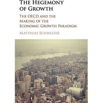 The Hegemony Of Growth: The Oecd And The Making Of The Economic Growth Paradigm (Hardcover)