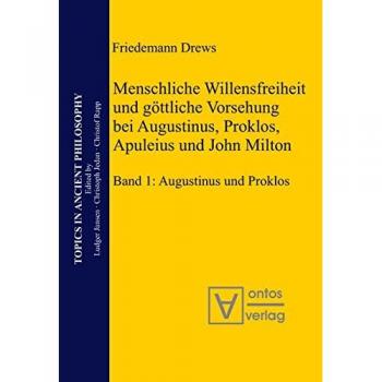 Menschliche Willensfreiheit und göttliche Vorsehung bei Augustinus Proklos Apuleius und John Milton