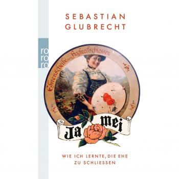 Sebastian Glubrecht Ja Mei: Wie Ich Lernte, Die Ehe Zu Schließen