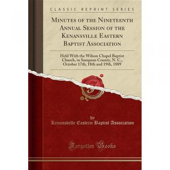 Minutes of the Nineteenth Annual Session of the Kenansville Eastern Baptist Association: Held With the Wilson Chapel Baptist Church, in Sampson ... 17th, 18th and 19th, 1889