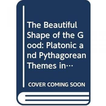 The Beautiful Shape of the Good: Platonic and Pythagorean Themes in Kant's Critique of the Power of Judgment