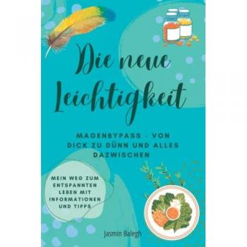 Die neue Leichtigkeit Magenbypass – von dick zu dünn und alles dazwischen: Mein Weg zu einem entspannten Leben. Mit Informationen und Tipps