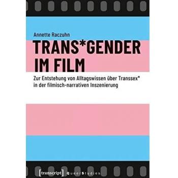 Trans*Gender im Film: Zur Entstehung von Alltagswissen über Transsex* in der filmisch-narrativen Inszenierung