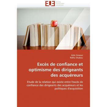 Excès de confiance et optimisme des dirigeants des acquéreurs: Etude de la relation qui existe entre l'excès de confiance des dirigeants des ... politiques d'acquisition