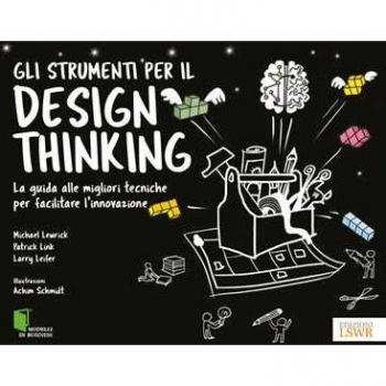 Gli strumenti per il Design Thinking. La guida alle migliori tecniche per facilitare l'innovazione Michael Lewrick;Patrick Link;Larry Leifer