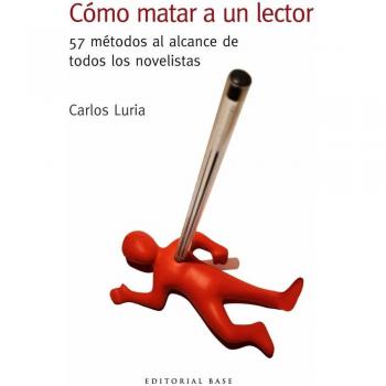 CÓMO MATAR A UN LECTOR.57 MÉTODOS AL ALCANCE DE TODOS LOS NOVELISTAS