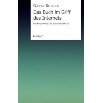 Das Buch im Griff des Internets: Ein kulturkritischer Zustandsbericht
