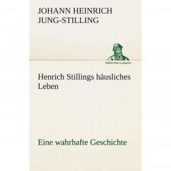 Henrich Stillings häusliches Leben: Eine wahrhafte Geschichte