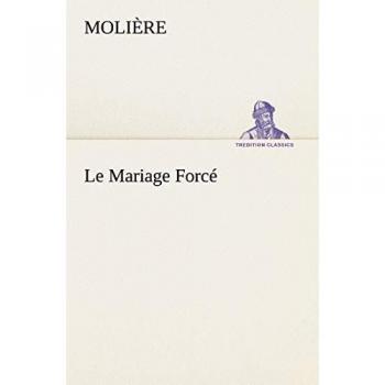 Le Mariage Forcé: LE MARIAGE FORCE (TREDITION CLASSICS)