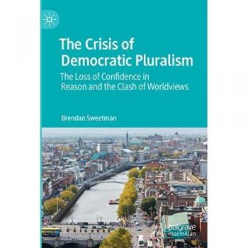 The Crisis of Democratic Pluralism: Loss of Confidence in Reason and Clash of Worldviews