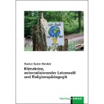 Klimakrise, externalisierender Lebensstil und Religionspädagogik (klinkhardt forschung)