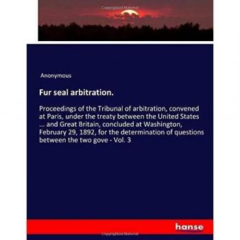 Fur seal arbitration.: Proceedings of the Tribunal of arbitration, convened at Paris, under the treaty between the United States ... and Great ... of questions between the two gove