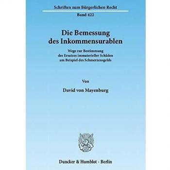Die Bemessung des Inkommensurablen.: Wege zur Bestimmung des Ersatzes immaterieller Schäden am Beispiel des Schmerzensgelds.