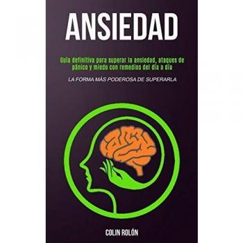 Ansiedad: Guía definitiva para superar la ansiedad, ataques de pánico y miedo con remedios del día a día (La forma más poderosa de superarla)
