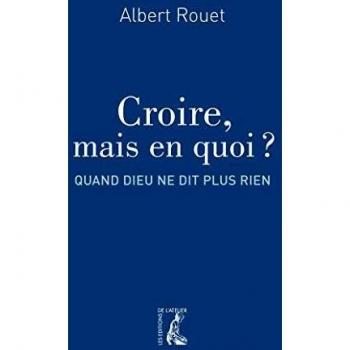 Croire mais en quoi ?: Quand Dieu ne dit plus rien