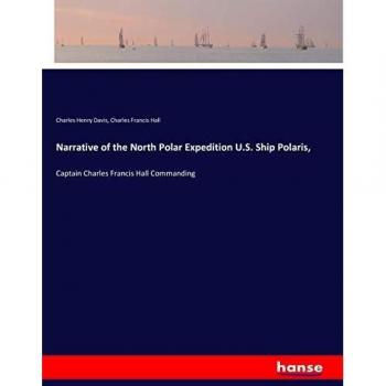 Narrative of the North Polar Expedition U.S. Ship Polaris,: Captain Charles Francis Hall Commanding