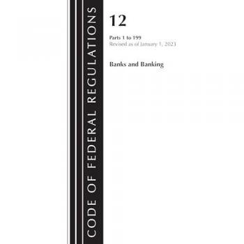 Code of Federal Regulations, Title 12 Banks and Banking 1-199, Revised as of January 1, 2023