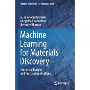 Machine Learning for Materials Discovery: Numerical Recipes and Practical Applications (Machine Intelligence for Materials Science)