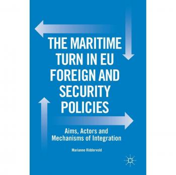 The Maritime Turn in EU Foreign and Security Policies: Aims, Actors and Mechanisms of Integration