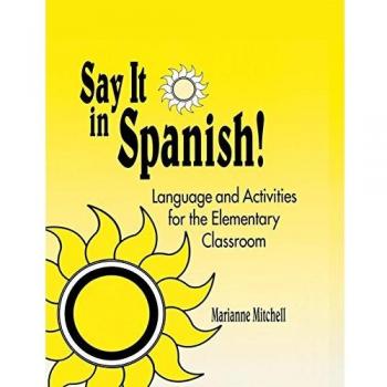 Say It in Spanish!: Language And Activities For The Elementary Classroom