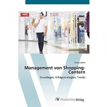 Management von Shopping-Centern: Grundlagen, Erfolgsstrategien, Trends