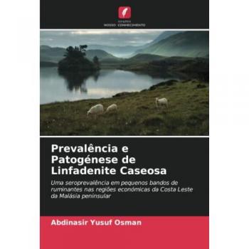 Prevalência e Patogénese de Linfadenite Caseosa: Uma seroprevalência em pequenos bandos de ruminantes nas regiões económicas da Costa Leste da Malásia peninsular