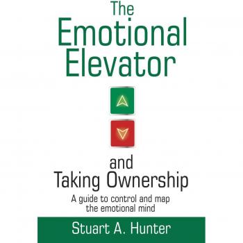 The Emotional Elevator and Taking Ownership: A Guide to Control and Map the Emotional Mind