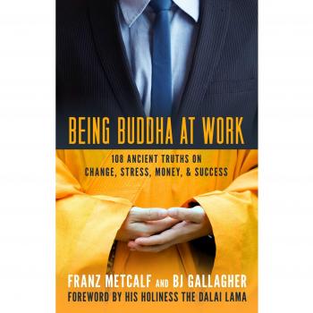 Being Buddha at Work: 108 Ancient Truths on Change, Stress, Money, and Success