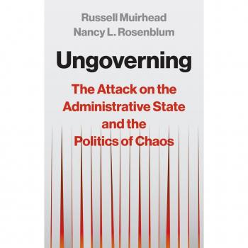 Ungoverning : The Attack on the Administrative State and the Politics of Chaos, by Russell Muirhead