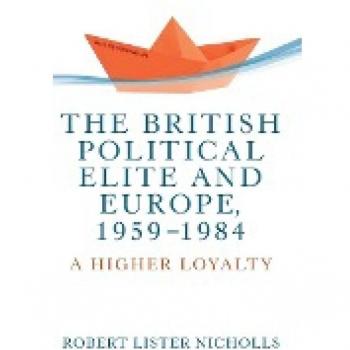 The British Political Elite and Europe, 1959-1984 : A Higher Loyalty