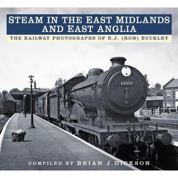 Steam in the East Midlands and East Anglia: The Railway Photographs of R.J.