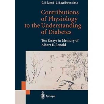 Contributions of Physiology to the Understanding of Diabetes: Ten Essays In Memory Of Albert E. Renold