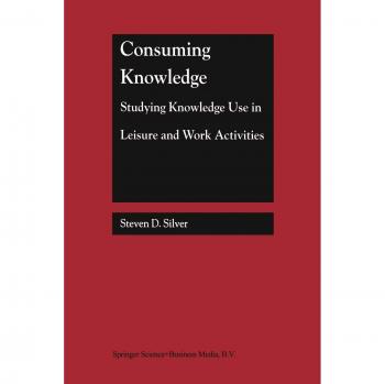 Consuming Knowledge: Studying Knowledge Use in Leisure and Work Activities
