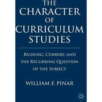 Character of Curriculum Studies : Bildung, Currere, and the Recurring Questio...