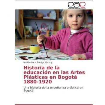 Historia de la educación en las Artes Plásticas en Bogotá 1880-1920: Una historia de la enseñanza artística en Bogotá