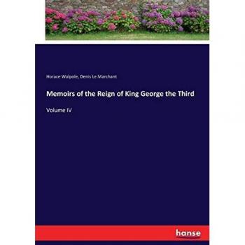 Memoirs of the Reign of King George the Third: Volume IV