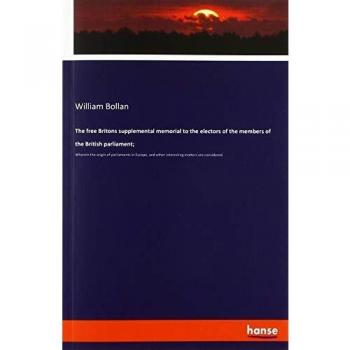 The free Britons supplemental memorial to the electors of the members of the British parliament;: Wherein the origin of parliaments in Europe, and other interesting matters are considered