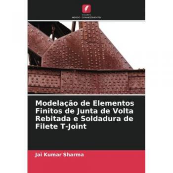 Sharma, Jai Kumar: Modelação de Elementos Finitos de Junta de Volta Rebitada e Soldadura de Filete T-Joint