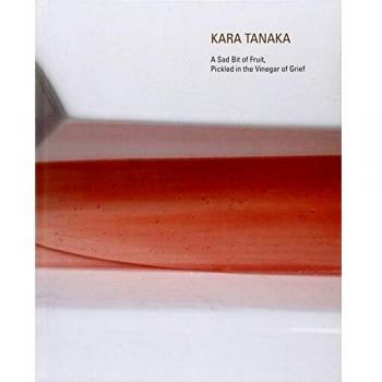 Kari Tanaka. A sad bit of fruit, pickled in the vinegar of grief. Ediz. multilingue
