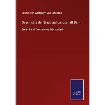 Geschichte der Stadt und Landschaft Bern: Erster Band, Dreizehntes Jahrhundert
