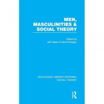 Men, Masculinities and Social Theory (RLE Social Theory) (Routledge Library Editions: Social Theory)