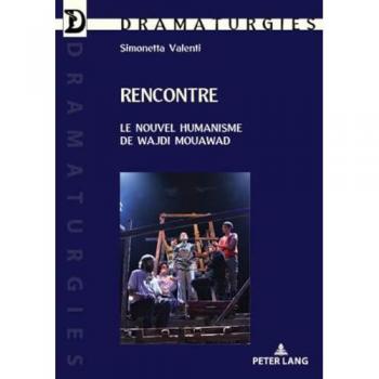 Rencontre: Le nouvel humanisme de Wajdi Mouawad (Dramaturgies, Band 39)