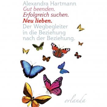 Gut beenden. Erfolgreich suchen. Neu lieben.: Ein Wegbegleiter in die Beziehung nach der Beziehung (frauen bewegt)