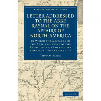 Letter Addressed to the Abbe Raynal on the Affairs of North-America: In Which the Mistakes in the Abbé's Account of the Revolution of America Are ...